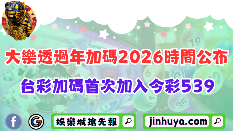大樂透過年加碼2026時間公布!台彩加碼首次加入今彩539!